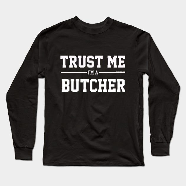 Trust Me Im A Butcher. Cool Gift Idea For Friend Long Sleeve T-Shirt by CoolApparelShop